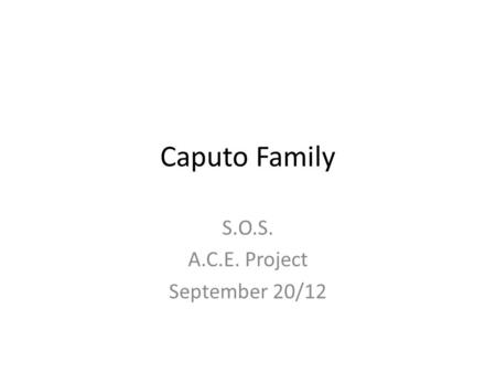 Caputo Family S.O.S. A.C.E. Project September 20/12.