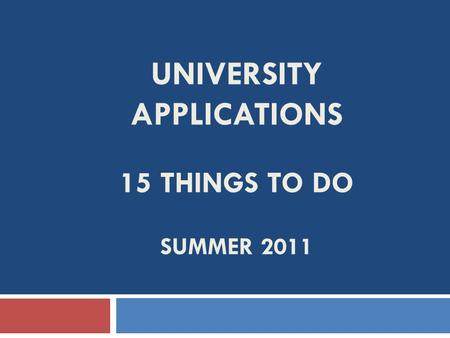 UNIVERSITY APPLICATIONS 15 THINGS TO DO SUMMER 2011.