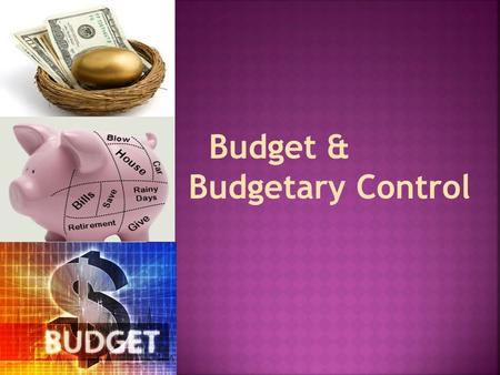 Budget & Budgetary Control.  A budget is a detailed plan for some specific future period. It is an estimate prepared in advance for some specific period.