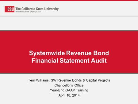 Systemwide Revenue Bond Financial Statement Audit Terri Williams, SW Revenue Bonds & Capital Projects Chancellor’s Office Year-End GAAP Training April.