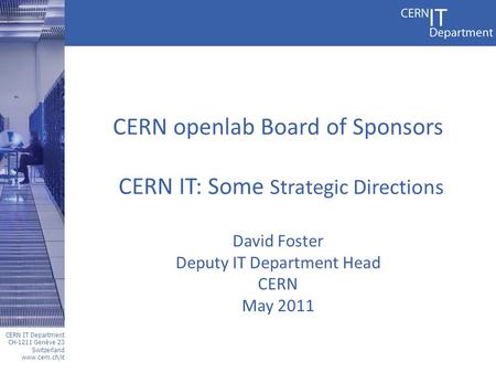 CERN IT Department CH-1211 Genève 23 Switzerland www.cern.ch/it CERN openlab Board of Sponsors CERN IT: Some Strategic Directions David Foster Deputy IT.