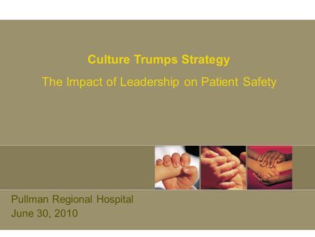 Pullman Regional Hospital June 30, 2010 Culture Trumps Strategy The Impact of Leadership on Patient Safety.