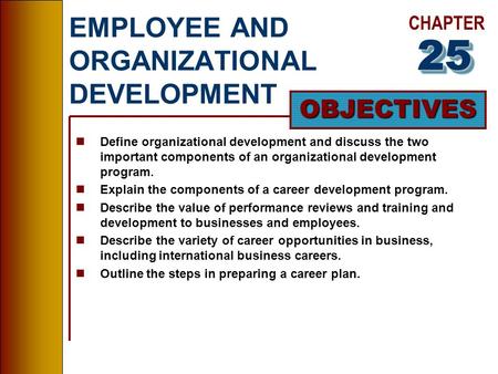 CHAPTER OBJECTIVES EMPLOYEE AND ORGANIZATIONAL DEVELOPMENT nDefine organizational development and discuss the two important components of an organizational.