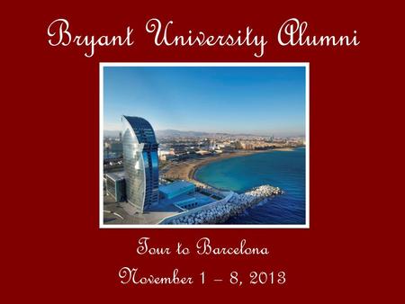 Bryant University Alumni Tour to Barcelona November 1 – 8, 2013.