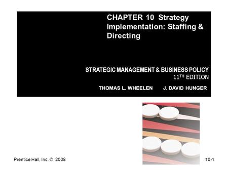 Prentice Hall, Inc. © 200810-1 STRATEGIC MANAGEMENT & BUSINESS POLICY 11 TH EDITION THOMAS L. WHEELEN J. DAVID HUNGER CHAPTER 10 Strategy Implementation: