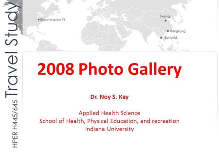 2008 Photo Gallery Dr. Noy S. Kay Applied Health Science School of Health, Physical Education, and recreation Indiana University.
