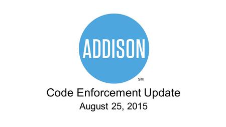 Code Enforcement Update August 25, 2015. What is Code Enforcement? The process of preventing, inspecting and mitigating nuisances on public and private.