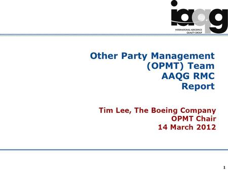 Company Confidential 1 Other Party Management (OPMT) Team AAQG RMC Report Tim Lee, The Boeing Company OPMT Chair 14 March 2012.