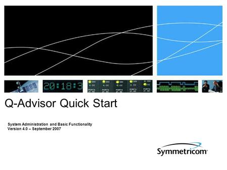 System Administration and Basic Functionality Version 4.0 – September 2007 Q-Advisor Quick Start.