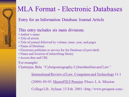 MLA Format - Electronic Databases Entry for an Information Database Journal Article This entry includes six main divisions: Author’s name Title of article.