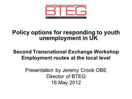 Policy options for responding to youth unemployment in UK Second Transnational Exchange Workshop Employment routes at the local level Presentation by Jeremy.