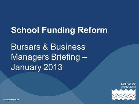 School Funding Reform Bursars & Business Managers Briefing – January 2013.