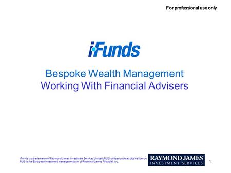 1 Bespoke Wealth Management Working With Financial Advisers iFunds is a trade name of Raymond James Investment Services Limited (RJIS) utilised under exclusive.