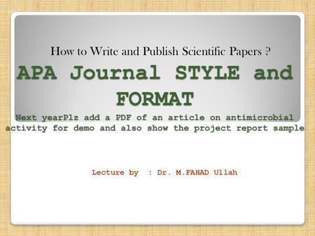 APA Journal STYLE and FORMAT Next yearPlz add a PDF of an article on antimicrobial activity for demo and also show the project report sample Lecture by.
