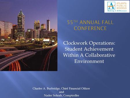 Clockwork Operations: Student Achievement Within A Collaborative Environment Charles A. Burbridge, Chief Financial Officer and Nader Sohrab, Comptroller.