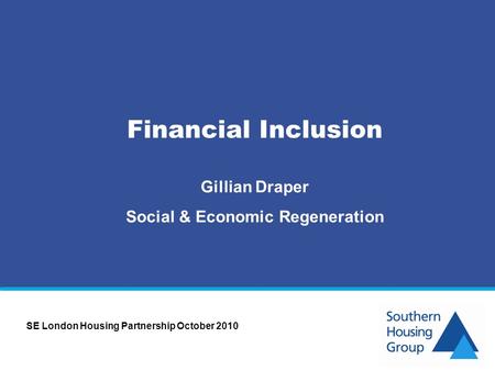 Financial Inclusion Gillian Draper Social & Economic Regeneration SE London Housing Partnership October 2010.