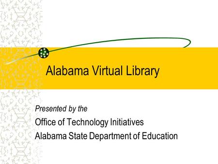 Alabama Virtual Library Presented by the Office of Technology Initiatives Alabama State Department of Education.