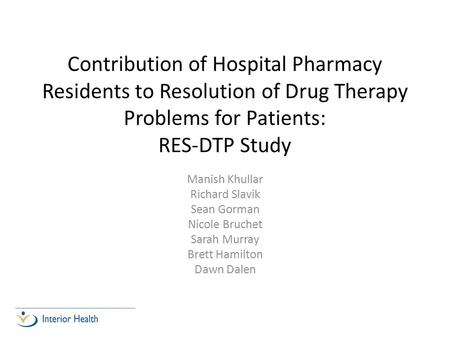 Contribution of Hospital Pharmacy Residents to Resolution of Drug Therapy Problems for Patients: RES-DTP Study Manish Khullar Richard Slavik Sean Gorman.