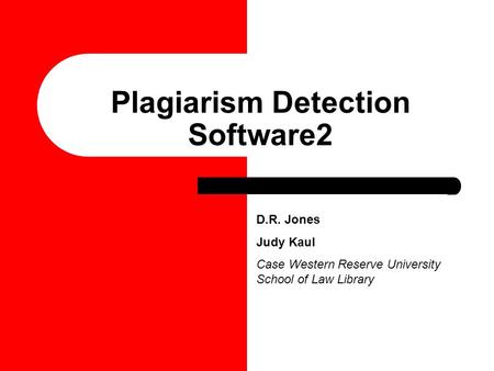 D.R. Jones Judy Kaul Case Western Reserve University School of Law Library Plagiarism Detection Software2.