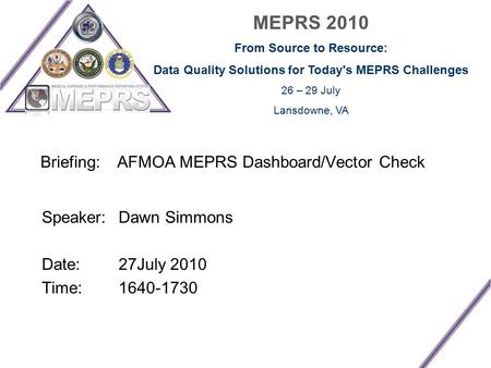 MEPRS 2010 From Source to Resource: Data Quality Solutions for Today's MEPRS Challenges 26 – 29 July Lansdowne, VA Briefing: AFMOA MEPRS Dashboard/Vector.