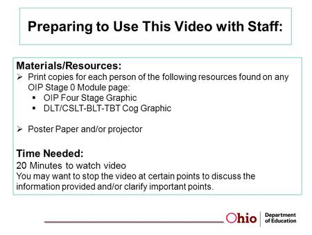 Preparing to Use This Video with Staff: Materials/Resources:  Print copies for each person of the following resources found on any OIP Stage 0 Module.
