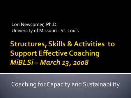 Lori Newcomer, Ph.D. University of Missouri - St. Louis Coaching for Capacity and Sustainability.