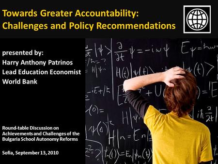 Towards Greater Accountability: Challenges and Policy Recommendations presented by: Harry Anthony Patrinos Lead Education Economist World Bank Round-table.