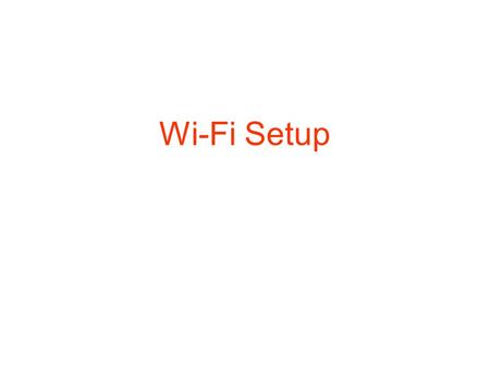 Wi-Fi Setup. Wi-Fi has quickly become one of the most pervasive wireless technologies, but users have told us they want it to be easier to set up and.