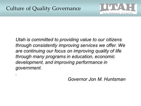 Culture of Quality Governance Utah is committed to providing value to our citizens through consistently improving services we offer. We are continuing.