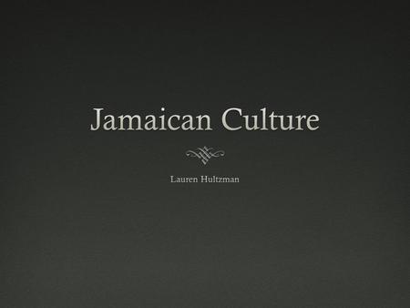 Jamaican Culture Lauren Hultzman.