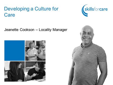 Developing a Culture for Care Jeanette Cookson – Locality Manager.