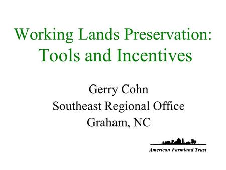 Working Lands Preservation: Tools and Incentives Gerry Cohn Southeast Regional Office Graham, NC.