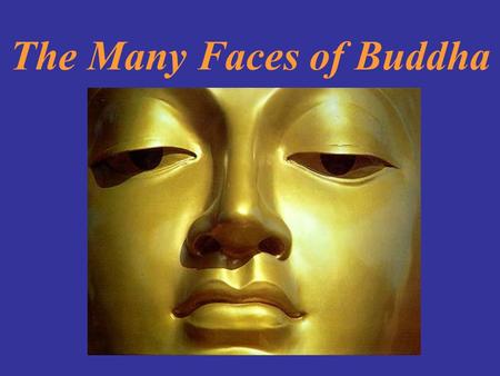 The Many Faces of Buddha. Buddhism, practiced in many different ways…