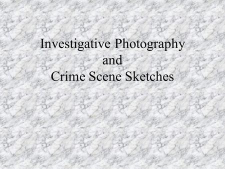 Investigative Photography and Crime Scene Sketches.