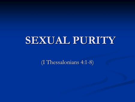 SEXUAL PURITY SEXUAL PURITY (I Thessalonians 4:1-8)
