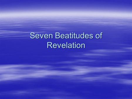 Seven Beatitudes of Revelation. “Seven” in Revelation  7 Letters (1:4,11)  7 Stars (1:20)  7 Golden Candlesticks (1:20)  7 Spirits of God (3:1; 4:5;