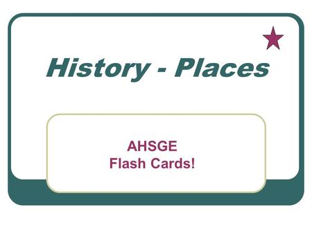 History - Places AHSGE Flash Cards!. Your Name Name the first permanent settlement and who started it. St. Augustine; Spanish Places in History.