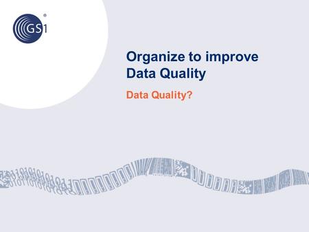 Organize to improve Data Quality Data Quality?. © 2012 GS1 To fully exploit and utilize the data available, a strategic approach to data governance at.