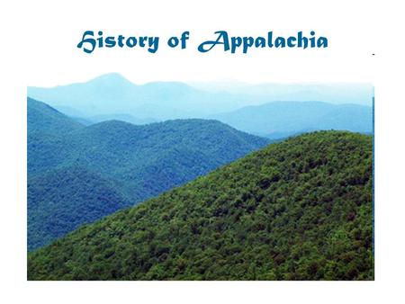 History of Appalachia. Geography States: New York Pennsylvania Ohio West Virginia Maryland Kentucky Virginia Tennessee North Carolina South Carolina Georgia.