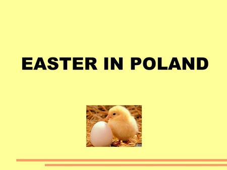 EASTER IN POLAND. Easter is one of the most important festivals for Christian Orthodox people. The customs are very old and have been present in our.