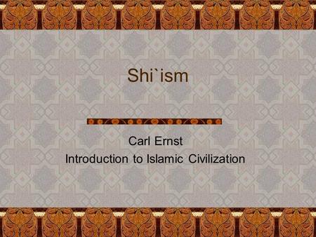 Shi`ism Carl Ernst Introduction to Islamic Civilization.