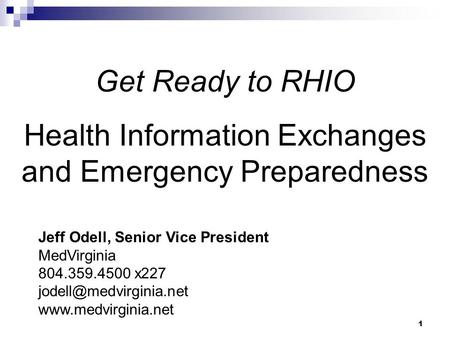 1 Get Ready to RHIO Health Information Exchanges and Emergency Preparedness Jeff Odell, Senior Vice President MedVirginia 804.359.4500 x227