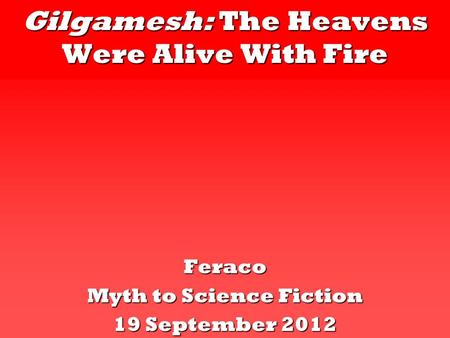 Gilgamesh: The Heavens Were Alive With Fire Feraco Myth to Science Fiction 19 September 2012.