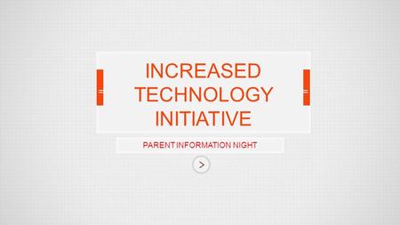 PARENT INFORMATION NIGHT INCREASED TECHNOLOGY INITIATIVE.