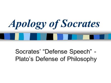 Apology of Socrates Socrates’ “Defense Speech” - Plato’s Defense of Philosophy.