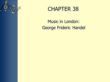 CHAPTER 38 Music in London: George Frideric Handel.