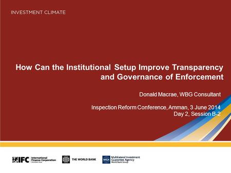 How Can the Institutional Setup Improve Transparency and Governance of Enforcement Donald Macrae, WBG Consultant Inspection Reform Conference, Amman, 3.