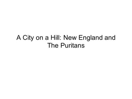 A City on a Hill: New England and The Puritans.