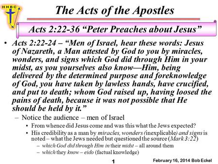 The Acts of the Apostles February 16, 2014 Bob Eckel 1 Acts 2:22-36 “Peter Preaches about Jesus” Acts 2:22-24 – “Men of Israel, hear these words: Jesus.