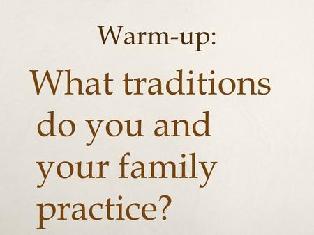 Warm-up: What traditions do you and your family practice?